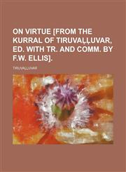 On Virtue [From the Kurral of Tiruva Uvar, Ed. with Tr. and Comm. by F.W. Ellis],123646687X,9781236466877