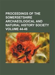 Proceedings of the Somersetshire Archaeological and Natural History Society Volume 44-46,1153927667,9781153927666