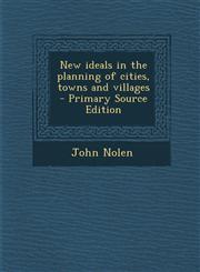 New Ideals in the Planning of Cities, Towns and Villages - Primary Source Edition,1289659656,9781289659653
