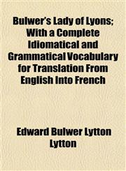 Bulwer's Lady of Lyons; With a Complete Idiomatical and Grammatical Vocabulary for Translation From English Into French,1152505734,9781152505735