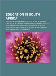 Education in South Africa Education in Bloemfontein, Education in Durban, Education in Johannesburg, Education ministers of South Africa,115759560X,9781157595601