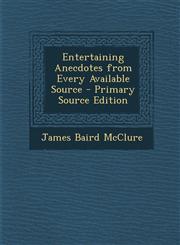 Entertaining Anecdotes from Every Available Source - Primary Source Edition,1295303647,9781295303649