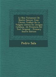 Lo Nou Testament De Nostre Senyor Jesu-Christ Traduit De La Vulgata Llatina En Llengua Catalana, Ab Presencia Del Text Original - Primary Source Edition,1293391808,9781293391808