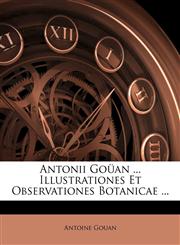 Antonii Goüan ... Illustrationes Et Observationes Botanicae ...,1174881526,9781174881527