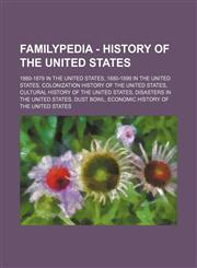 Familypedia - History of the United States 1860-1879 in the United States, 1880-1899 in the United States, Colonization history of the United States, Cultural history of the United States, Disasters in the United States, Dust Bowl, Economic history of th,1234850680,9781234850685