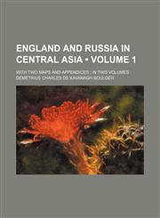 England and Russia in Central Asia (Volume 1); With Two Maps and Appendices in Two Volumes,1458826155,9781458826152