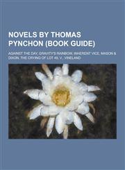 Novels by Thomas Pynchon (Book Guide) Against the Day, Gravity's Rainbow, Inherent Vice, Mason & Dixon, the Crying of Lot 49, V., Vineland,1230484671,9781230484679