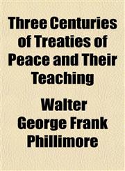 Three Centuries of Treaties of Peace and Their Teaching,115206777X,9781152067776