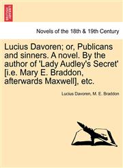 Lucius Davoren; Or, Publicans and Sinners. a Novel. by the Author of 'Lady Audley's Secret' [I.E. Mary E. Braddon, Afterwards Maxwell], Etc.,1241391246,9781241391249
