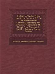 History of India From the Sixth Century B.C. to the Mohammedan Conquest, Including the Invasion of Alexander the Great / By Vincent A.,1287430368,9781287430360