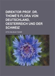 Direktor Prof. Dr. Thome's Flora Von Deutschland, Oesterreich Und Der Schweiz,1234877643,9781234877644
