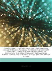 Articles On Private Schools In China, including International School Of Beijing, American International School Of Guangzhou, Utahloy International School Of Guangzhou, Shanghai Community International School, Xiamen International School,1242925171,9781242925177