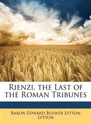 Rienzi, the Last of the Roman Tribunes,1148785450,9781148785455