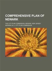Comprehensive plan of Newark; The City Plan Commission, Newark, New Jersey,1151454230,9781151454232