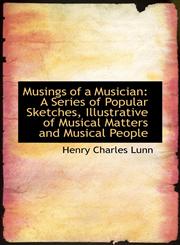 Musings of a Musician A Series of Popular Sketches, Illustrative of Musical Matters and Musical Peo,1103711229,9781103711222