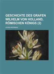 Geschichte Des Grafen Wilhelm Von Holland, Romischen Konigs (2 ),1234869373,9781234869373