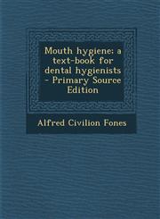 Mouth Hygiene; A Text-Book for Dental Hygienists - Primary Source Edition,129540964X,9781295409648