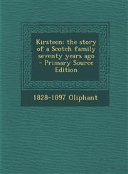 Kirsteen; The Story of a Scotch Family Seventy Years Ago - Primary Source Edition,1287811345,9781287811343