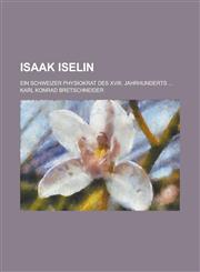 Isaak Iselin; Ein Schweizer Physiokrat Des Xviii. Jahrhunderts,1235173984,9781235173981