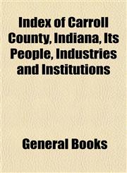 Index of Carroll County, Indiana, Its People, Industries and Institutions,1152966596,9781152966598