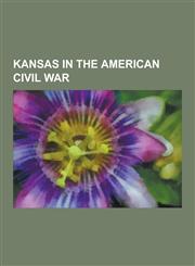 Kansas in the American Civil War Fort Leavenworth, Kansas Civil War Regiments, People of Kansas in the American Civil War, United States Army School,1230545050,9781230545059