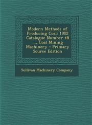 Modern Methods of Producing Coal 1902 Catalogue Number 48 ..., Coal Mining Machinery,1289391882,9781289391881