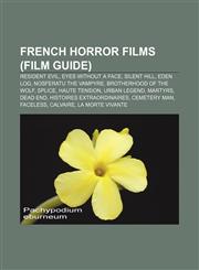 French horror films (Film Guide) Resident Evil, Eyes Without a Face, Silent Hill, Eden Log, Nosferatu the Vampyre, Brotherhood of the Wolf,1155447670,9781155447674