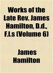 Works of the Late Rev. James Hamilton, D.d., F.l.s (Volume 6),1152493493,9781152493490