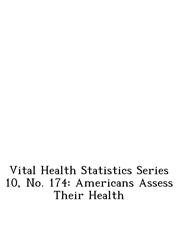 Vital Health Statistics Series 10, No. 174 Americans Assess Their Health,1249142946,9781249142942