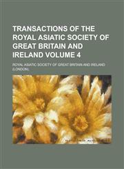 Transactions of the Royal Asiatic Society of Great Britain and Ireland Volume 4,1234173018,9781234173012