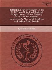 Rethinking Pan-Africanism in the AU (African Union)-led Regional Integration of Africa Identity Politics in the Diaspora Involvement, Afro-Arab Relations and Indian Ocean Islands.,1249061172,9781249061175