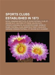 Sports clubs established in 1873 Royal Canadian Institute, St Kilda Football Club, St Helens RLFC, Salford City Reds, Halifax RLFC,1156794994,9781156794999