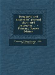 Druggists' and Dispensers' Practial Show Card Instructor .. - Primary Source Edition,1293566861,9781293566862