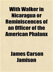 With Walker in Nicaragua or Reminiscences of an Officer of the American Phalanx,115321170X,9781153211703