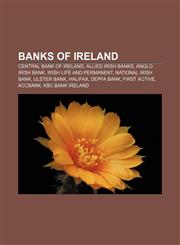 Banks of Ireland Central Bank of Ireland, Allied Irish Banks, Anglo Irish Bank, Irish Life and Permanent, National Irish Bank, Ulster Bank,1156401631,9781156401637