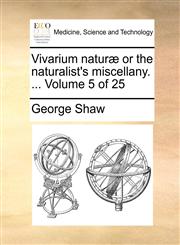 Vivarium naturæ or the naturalist's miscellany. ...  Volume 5 of 25,1170089151,9781170089156