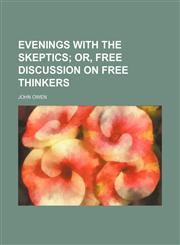 Evenings with the Skeptics; Or, Free Discussion on Free Thinkers,1153970538,9781153970532