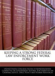 KEEPING A STRONG FEDERAL LAW ENFORCEMENT WORK FORCE,1240471238,9781240471232