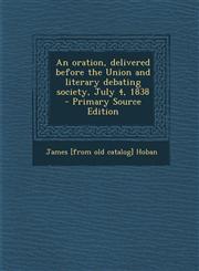 Oration, Delivered Before the Union and Literary Debating Society, July 4, 1838,1287621120,9781287621126