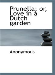 Prunella; or, Love in a Dutch garden,1116524635,9781116524635