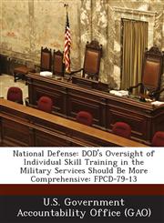 National Defense Dod's Oversight of Individual Skill Training in the Military Services Should Be More Comprehensive: Fpcd-79-13,1287246540,9781287246541