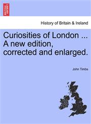 Curiosities of London ... A new edition, corrected and enlarged.,1240960506,9781240960507