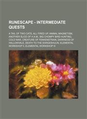 RuneScape - Intermediate quests A Tail of Two Cats, All Fired Up, Animal Magnetism, Another Slice of H.A.M., Big Chompy Bird Hunting, Cold War, Creature of Fenkenstrain, Darkness of Hallowvale, Death to the Dorgeshuun, Elemental Workshop II,1234656647,9781234656645