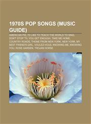 1970s pop songs (Music Guide) American Pie, I'd Like to Teach the World to Sing, Don't Stop 'til You Get Enough, Take Me Home, Country Roads,1156156025,9781156156025
