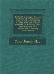 Danforth Genealogy. Nicholas Danforth, of Framlingham, England, and Cambridge, N. E. [1589-1638] and William Danforth, of Newbury, Mass. [1640-1721] a,129474769X,9781294747697