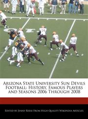 Arizona State University Sun Devils Football History, Famous Players and Seasons 2006 Through 2008,1171145683,9781171145684