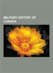 Military History of Canada Avro Canada Cf-105 Arrow, Fort Ticonderoga, North-West Rebellion, in Flanders Fields, King George's War, British Commo,123057798X,9781230577982