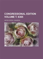 Congressional edition Volume т. 6365,123641487X,9781236414878