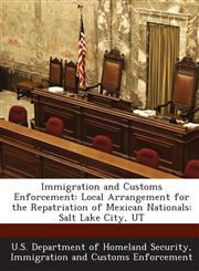 Immigration and Customs Enforcement Local Arrangement for the Repatriation of Mexican Nationals: Salt Lake City, UT,1288913885,9781288913886