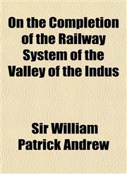 On the Completion of the Railway System of the Valley of the Indus,1151478490,9781151478498